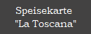 Speisekarte 
"La Toscana"