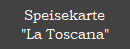 Speisekarte
"La Toscana"